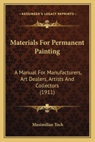 Materials for Permanent Painting: A Manual for Manufacturers, Art Dealers, Artists and Collectors 1016776241 Book Cover