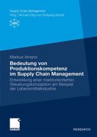 Bedeutung Von Produktionskompetenz Im Supply Chain Management: Entwicklung Einer Marktorientierten Steuerungskonzeption Am Beispiel Der Lebensmittelindustrie 3834917907 Book Cover