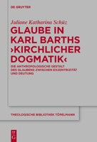 Glaube in Karl Barths 'Kirchlicher Dogmatik': Die Anthropologische Gestalt Des Glaubens Zwischen Exzentrizitat Und Deutung 3110567598 Book Cover