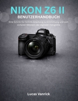 NIKON Z6 II BENUTZERHANDBUCH: Eine Schritt-für-Schritt-Anleitung zur Einrichtung und zum sicheren Meistern der digitalen Fotografie (German Edition) B0GR5FW9PQ Book Cover
