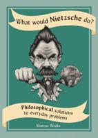 What Would Nietzsche Do?: How the Greatest Philosophers Would Solve Your Everyday Problems 177085987X Book Cover