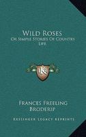 Wild Roses: Or Simple Stories Of Country Life 1378588606 Book Cover
