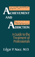 Achievement And Addiction: A Guide To The Treatment Of Professionals 0876307535 Book Cover