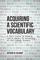 Acquiring a Scientific Vocabulary: A Short Course for Building Lexical Literacy for Advancing AP and College Students 1627347321 Book Cover