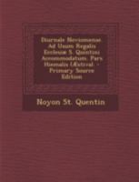 Diurnale Noviomense. Ad Usum Regalis Ecclesiæ S. Quintini Accommodatum. Pars Hiemalis (Æstiva). 1293502545 Book Cover