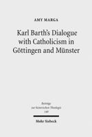 Karl Barth's Dialogue with Catholicism in Gottingen and Munster: Its Significance for His Doctrine of God 3161501489 Book Cover