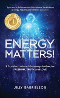 Energy Matters!: 9 Transformational Gateways to Greater Freedom, Truth and Love 1764549619 Book Cover