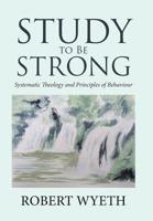 Study to Be Strong: Systematic Theology and Principles of Behaviour 1984589083 Book Cover