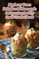 Mayberry Town Delights: 96 Homestyle Recipes Inspired by Small-Town Charm B0CG7P8QJW Book Cover