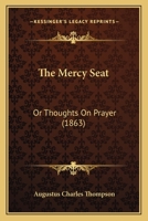 The Mercy-Seat, or Thoughts on Prayer 1120903580 Book Cover