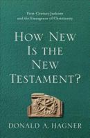 How New Is the New Testament?: First-Century Judaism and the Emergence of Christianity 1540960412 Book Cover