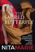 The Sacred Butterfly: How I Unveiled My Authentic Self Through Faith and Sex 1961347520 Book Cover