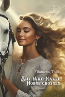 SHE WHO MAKED HORSE CROSSES B0DVLJJD7B Book Cover