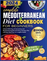 The Complete Mediterranean Diet Cookbook For Beginners 2024: Unlock 2000 Days Of Quick,Easy and Mouthwatering With Nutritious Recipes, Plus a 28 Days Meal Plan For Longlife Health B0CSNVPBRZ Book Cover