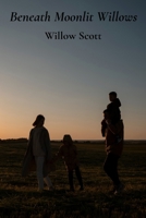 Beneath Moonlit Willows: From loss and solitude, an unconventional family finds harmony and love as they nurture a unique connection amidst unusual circumstances B0DWQNQ9PB Book Cover