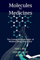 Molecules to Medicines: The Computational Logic of Modern Drug Discovery B0GWFD14KQ Book Cover