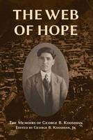 The Web of Hope: The memoirs of George Kooshian, his birth and education in Turkey, his passage into exile and genocide, his rebirth in America 0998667900 Book Cover
