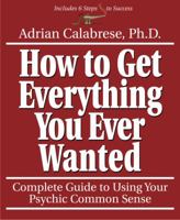 How To Get Everything You Ever Wanted: Complete Guide to Using Your Psychic Common Sense 1567181198 Book Cover