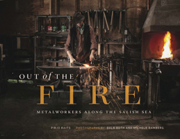 Out of the Fire: Metalworkers along the Salish Sea 177203343X Book Cover