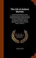 The Life of Andrew Melville: Containing Illustrations of the Ecclesiastical and Literary History of Scotland during the Latter Part of the Sixteenth and Beginning of the Seventeenth Century, with an A 137746945X Book Cover