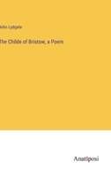 The Childe of Bristow, a Poem 3382306999 Book Cover