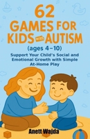 "62 Games for Kids with Autism": Book contains 62 illustrated games for kids with autism | Build social and communication skills through play | Fun ... emotional growth, focus, and independence B0FGQTF74Q Book Cover
