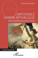 L'impossible Sixième République: Liberté et séparation des pouvoirs en France (Questions Contemporaines) (French Edition) 2343089663 Book Cover