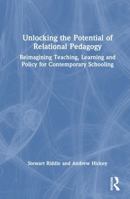 Unlocking the Potential of Relational Pedagogy: Reimagining Teaching, Learning and Policy for Contemporary Schooling 1032583452 Book Cover