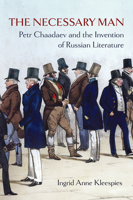 The Necessary Man: Petr Chaadaev and the Invention of Russian Literature (NIU Series in Slavic, East European, and Eurasian Studies) 1501790137 Book Cover