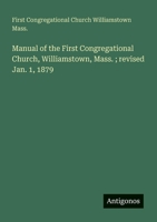 Manual of the First Congregational Church, Williamstown, Mass.; revised Jan. 1, 1879 3388002827 Book Cover