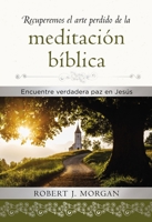 Recuperemos el arte perdido de la meditación bíblica: Encuentra verdadera paz en Jesús 1400221552 Book Cover