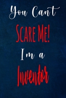 You Can't Scare Me! I'm A Inventor: The perfect gift for the professional in your life - Funny 119 page lined journal! 1711811777 Book Cover