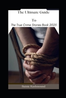 The Ultimate Guide To The True Crime Stories Book 2025 B0DX7J34RF Book Cover