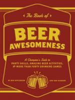The Book of Beer Awesomeness: A Champion's Guide to Party Skills, Amazing Beer Activities, and More Than Forty Drinking Games 1452105014 Book Cover