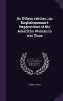 As Others See Her; an Englishwoman's Impressions of the American Woman in War Time 1357449739 Book Cover