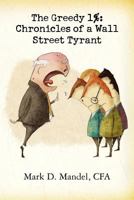The Greedy 1%: Chronicles of a Wall Street Tyrant 1479294292 Book Cover