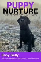 PUPPY NURTURE: RAISING YOUR PUPPY WITH LOVE B0C47YG3M5 Book Cover