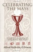 Celebrating the Mass: A Guide for Understanding and Loving the Mass More Deeply 0879731486 Book Cover