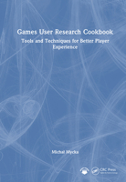 Games User Research Cookbook: Tools and Techniques for Better Player Experience 1032818956 Book Cover