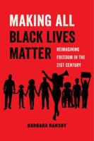 Making All Black Lives Matter: Reimagining Freedom in the Twenty-First Century 0520292715 Book Cover