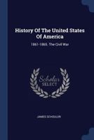 History Of The United States Of America, Under The Constitution: 1861-1865. The Civil War... 1279195320 Book Cover
