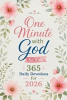 One Minute with God for Kids 365 Daily Devotions for 2026: Help Children Grow in Faith, Love and Follow God B0H94S2SGY Book Cover