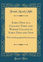 Early Days in a College Town, and Wabash College in Early Days and Now: With Autobiographical Reminiscences (Classic Reprint) B00CLXI74U Book Cover