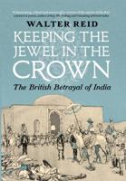 Keeping the Jewel in the Crown: The British Betrayal of India 1780273363 Book Cover