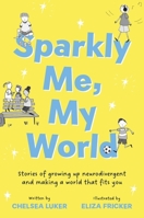 Sparkly Me, My World: How Neurodivergent Kids and the People Who Love Them Can Make the World a Better Place 139983424X Book Cover