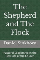 The Shepherd and The Flock: Pastoral Leadership in the Real Life of the Church (Bearing the Weight of Pastoral Authority) B0GTPYM71J Book Cover