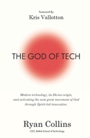 The God of Tech: Modern technology, its Divine origin, and activating the next great movement of God through Spirit-led innovation B0CMCT5STQ Book Cover
