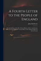A Fourth Letter to the People of England: On the Conduct of the M RS in Alliances, Fleets, and Armies, Since the First Differences on the Ohio, to the Taking of Minorca by the French (Classic Reprint) 1014890721 Book Cover