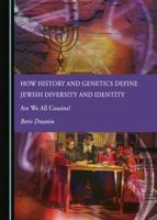 How History and Genetics Define Jewish Diversity and Identity: Are We All Cousins? 1527594297 Book Cover