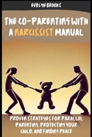 The Co-Parenting with a Narcissist Manual: Proven Strategies for Parallel Parenting, Protecting Your Child, and Finding Peace: Strategies to Navigate Parenting After Divorce With Confidence B0DTDTC5CK Book Cover
